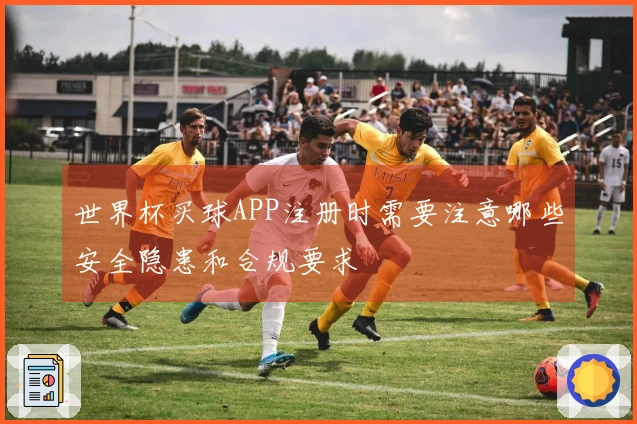 世界杯买球APP注册时需要注意哪些安全隐患和合规要求