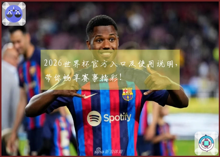 2026世界杯官方入口及使用说明，带你畅享赛事精彩！